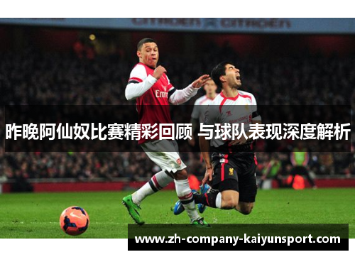 昨晚阿仙奴比赛精彩回顾 与球队表现深度解析 昨晚阿仙奴比赛精彩回顾 与球队表现深度解析