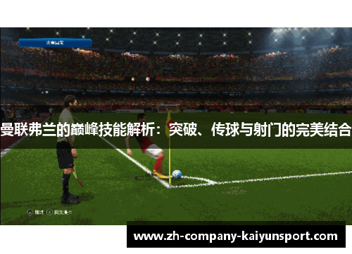 曼联弗兰的巅峰技能解析：突破、传球与射门的完美结合