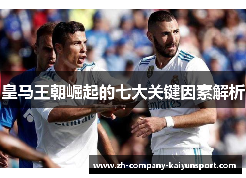 皇马王朝崛起的七大关键因素解析 皇马王朝崛起的七大关键因素解析