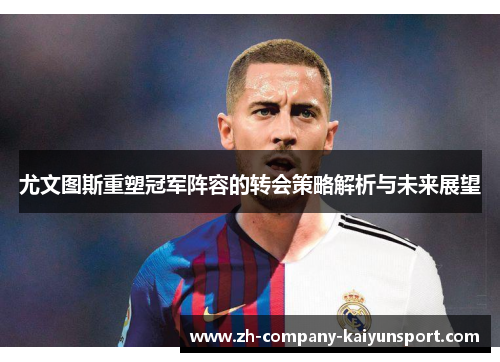 尤文图斯重塑冠军阵容的转会策略解析与未来展望