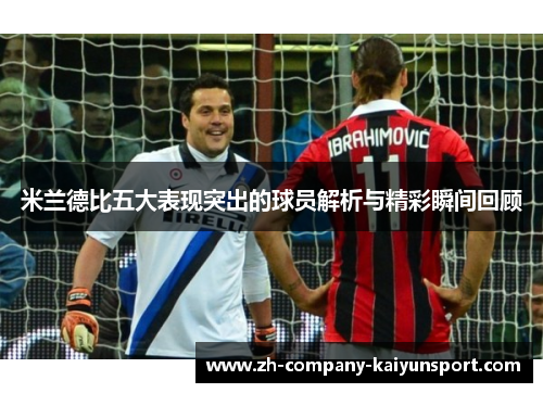 米兰德比五大表现突出的球员解析与精彩瞬间回顾